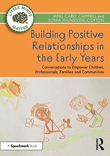 Stock image for Building Positive Relationships in the Early Years: Conversations to Empower Children, Professionals, Families and Communities (Little Minds Matter) for sale by WorldofBooks