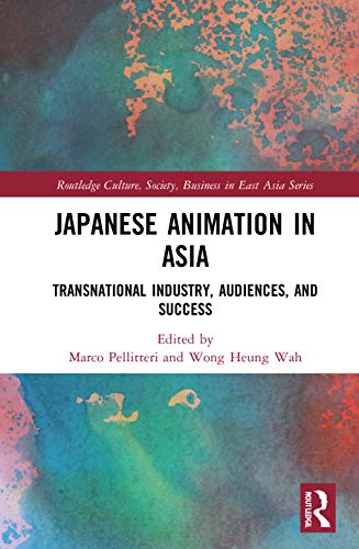 9781032069982: Japanese Animation in Asia: Transnational Industry, Audiences, and Success