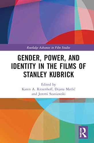 9781032072227: Gender, Power, and Identity in The Films of Stanley Kubrick (Routledge Advances in Film Studies)