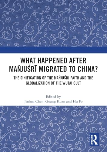 9781032073507: What Happened After Majusri Migrated to China?: The Sinification of the Majuśrī Faith and the Globalization of the Wutai Cult