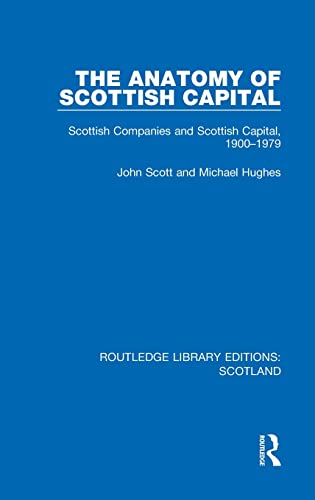 Stock image for The Anatomy of Scottish Capital: Scottish Companies and Scottish Capital, 1900-1979 for sale by Blackwell's