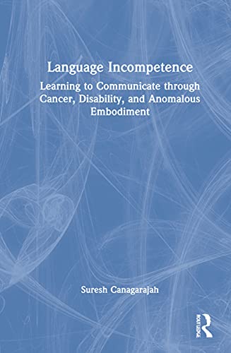 Beispielbild fr Language Incompetence: Learning to Communicate through Cancer, Disability, and Anomalous Embodiment zum Verkauf von Ria Christie Collections