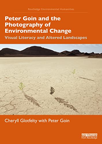 Imagen de archivo de Peter Goin and the Photography of Environmental Change: Visual Literacy and Altered Landscapes (Routledge Environmental Humanities) a la venta por WorldofBooks