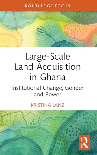 9781032080659: Large-Scale Land Acquisition in Ghana: Institutional Change, Gender and Power
