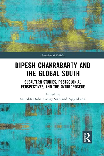 Imagen de archivo de Dipesh Chakrabarty and the Global South: Subaltern Studies, Postcolonial Perspectives, and the Anthropocene a la venta por Blackwell's