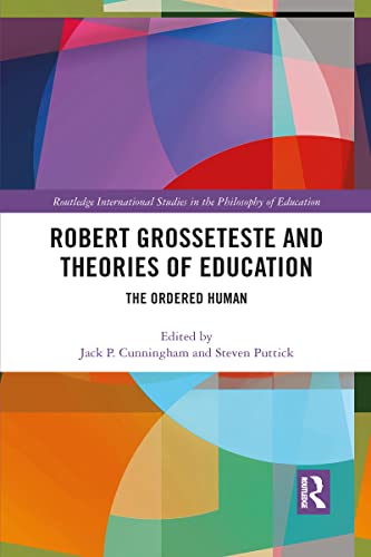 9781032082530: Robert Grosseteste and Theories of Education: The Ordered Human (Routledge International Studies in the Philosophy of Education)