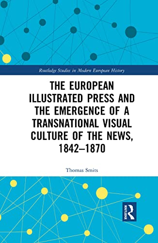 Stock image for The European Illustrated Press and the Emergence of a Transnational Visual Culture of the News, 1842-1870 for sale by Blackwell's