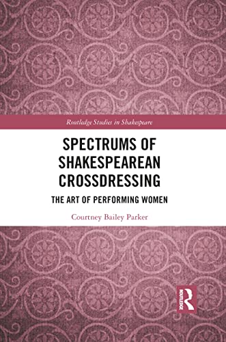 Stock image for Spectrums of Shakespearean Crossdressing: The Art of Performing Women for sale by Blackwell's