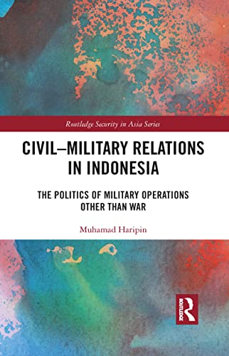 9781032089829: Civil-Military Relations in Indonesia: The Politics of Military Operations Other Than War (Routledge Security in Asia Series)