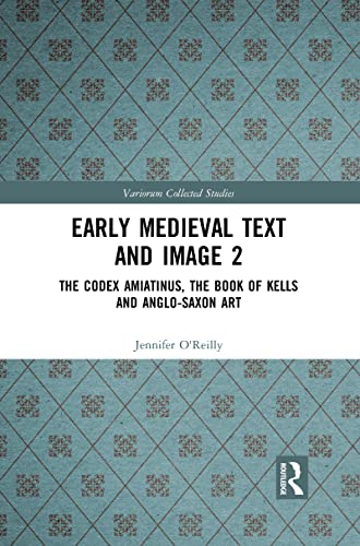 9781032091808: Early Medieval Text and Image Volume 2: The Codex Amiatinus, the Book of Kells and Anglo-Saxon Art: 1080 (Variorum Collected Studies)