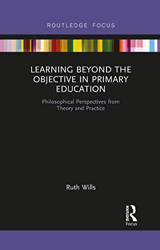 Stock image for Learning Beyond the Objective in Primary Education: Philosophical Perspectives from Theory and Practice for sale by Blackwell's