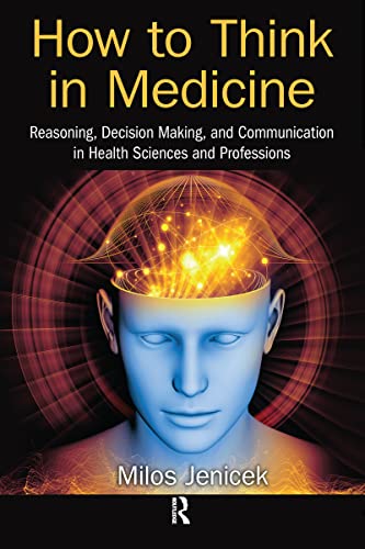 Imagen de archivo de How to Think in Medicine: Reasoning, Decision Making, and Communication in Health Sciences and Professions a la venta por Blackwell's