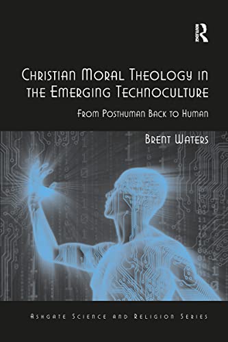 Stock image for Christian Moral Theology in the Emerging Technoculture : From Posthuman Back to Human for sale by GreatBookPrices