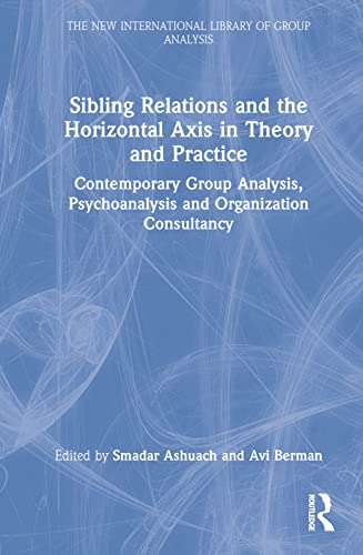 Stock image for Sibling Relations and the Horizontal Axis in Theory and Practice: Contemporary Group Analysis, Psychoanalysis and Organization Consultancy for sale by Blackwell's
