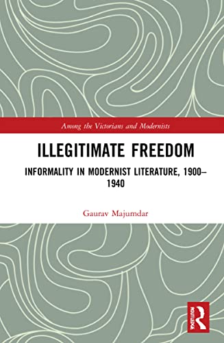 9781032115481: Illegitimate Freedom: Informality in Modernist Literature, 1900–1940 (Among the Victorians and Modernists)