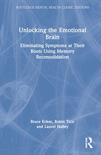 9781032117546: Unlocking the Emotional Brain: Eliminating Symptoms at Their Roots Using Memory Reconsolidation