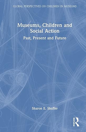 9781032120591: Museums, Children and Social Action: Past, Present and Future (Global Perspectives on Children in Museums)