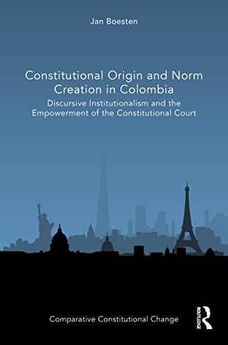 9781032134574: Constitutional Origin and Norm Creation in Colombia: Discursive Institutionalism and the Empowerment of the Constitutional Court (Comparative Constitutional Change)