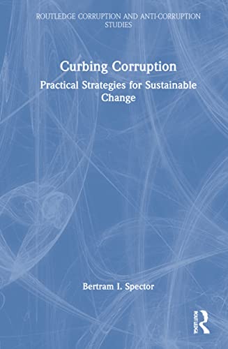 9781032147925: Curbing Corruption: Practical Strategies for Sustainable Change (Routledge Corruption and Anti-Corruption Studies)