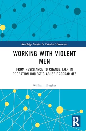 Imagen de stock para Working with Violent Men: From Resistance to Change Talk in Probation Domestic Abuse Programmes (Routledge Studies in Criminal Behaviour)