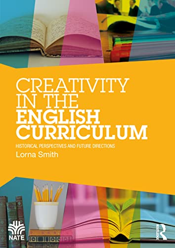 Stock image for Creativity in the English Curriculum: Historical Perspectives and Future Directions (National Association for the Teaching of English NATE) for sale by Books Puddle