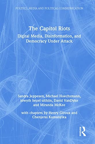 Stock image for The Capitol Riots: Digital Media, Disinformation, and Democracy Under Attack (Politics, Media and Political Communication) for sale by Lucky's Textbooks