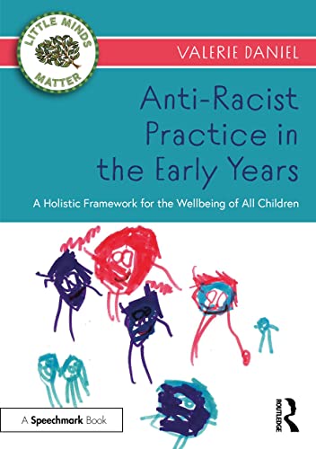 Beispielbild fr Anti-Racist Practice in the Early Years: A Holistic Framework for the Wellbeing of All Children (Little Minds Matter) zum Verkauf von Monster Bookshop