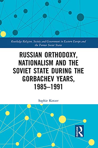 Stock image for Russian Orthodoxy, Nationalism and the Soviet State during the Gorbachev Years, 1985-1991 (Routledge Religion, Society and Government in Eastern Europe and the Former Soviet States) for sale by GF Books, Inc.