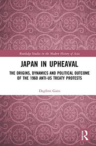 9781032164632: Japan in Upheaval: The Origins, Dynamics and Political Outcome of the 1960 Anti-US Treaty Protests (Routledge Studies in the Modern History of Asia)