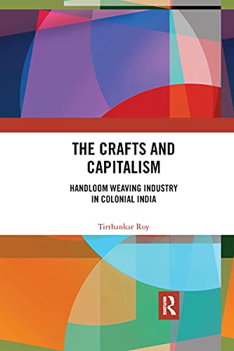 Beispielbild fr The Crafts and Capitalism: Handloom Weaving Industry in Colonial India zum Verkauf von Blackwell's