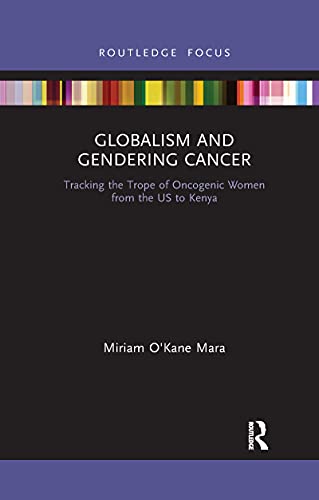 Imagen de archivo de Globalism and Gendering Cancer: Tracking the Trope of Oncogenic Women from the US to Kenya a la venta por Chiron Media