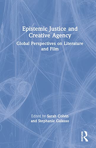 Stock image for Epistemic Justice and Creative Agency: Global Perspectives on Literature and Film for sale by THE SAINT BOOKSTORE