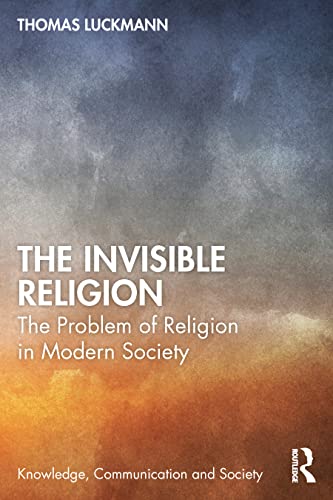 9781032191454: The Invisible Religion: The Problem of Religion in Modern Society (Knowledge, Communication and Society)