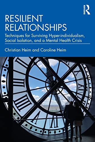 9781032203911: Resilient Relationships: Techniques for Surviving Hyper-individualism, Social Isolation, and a Mental Health Crisis