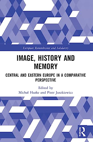 Beispielbild fr Image, History and Memory: Central and Eastern Europe in a Comparative Perspective (European Remembrance and Solidarity) zum Verkauf von Monster Bookshop