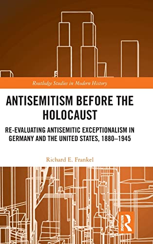 9781032210131: Antisemitism Before the Holocaust: Re-Evaluating Antisemitic Exceptionalism in Germany and the United States, 1880-1945 (Routledge Studies in Modern History)
