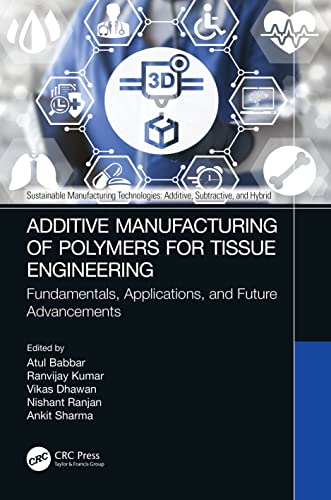 9781032210421: Additive Manufacturing of Polymers for Tissue Engineering: Fundamentals, Applications, and Future Advancements (Sustainable Manufacturing Technologies)