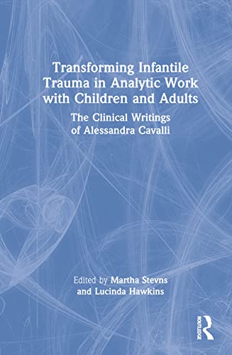 Stock image for Transforming Infantile Trauma in Analytic Work with Children and Adults: The Clinical Writings of Alessandra Cavalli for sale by ThriftBooks-Atlanta