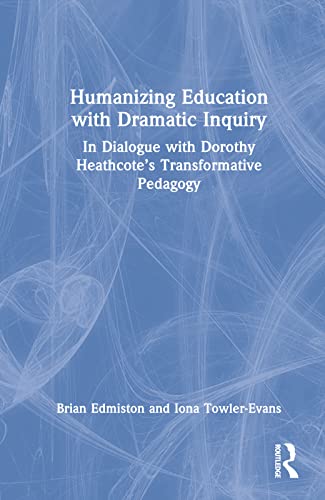 Stock image for Humanizing Education with Dramatic Inquiry: In Dialogue with Dorothy Heathcote's Transformative Pedagogy for sale by Lucky's Textbooks