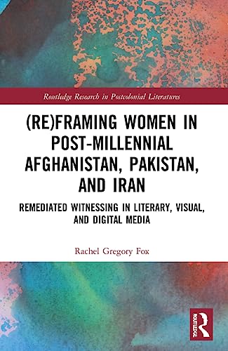 Stock image for (Re)Framing Women in Post-Millennial Afghanistan, Pakistan, and Iran: Remediated Witnessing in Literary, Visual, and Digital Media for sale by THE SAINT BOOKSTORE