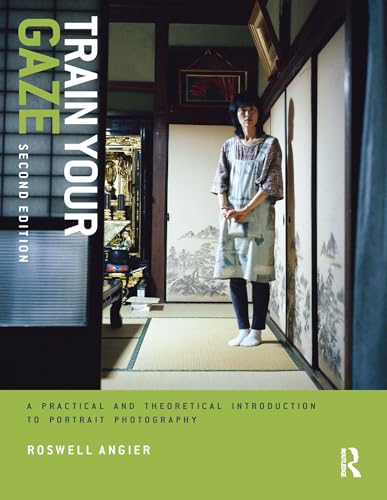 9781032220284: Train Your Gaze: A Practical and Theoretical Introduction to Portrait Photography