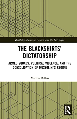 9781032224589: The Blackshirts’ Dictatorship: Armed Squads, Political Violence, and the Consolidation of Mussolini’s Regime