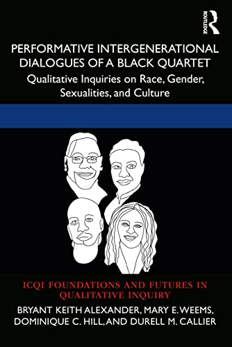 Stock image for Performative Intergenerational Dialogues of a Black Quartet: Qualitative Inquiries on Race, Gender, Sexualities, and Culture (International Congress . and Futures in Qualitative Inquiry) for sale by GF Books, Inc.