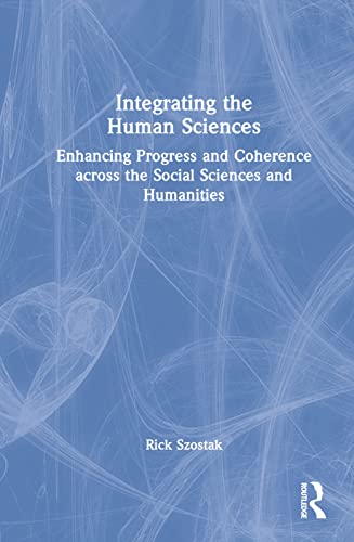 9781032230184: Integrating the Human Sciences: Enhancing Progress and Coherence across the Social Sciences and Humanities