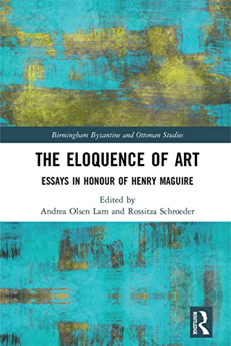 9781032236612: The Eloquence of Art: Essays in Honour of Henry Maguire: 26 (Birmingham Byzantine and Ottoman Studies)