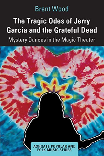 Stock image for Tragic Odes of Jerry Garcia and the Grateful Dead : Mystery Dances in the Magic Theater for sale by GreatBookPrices