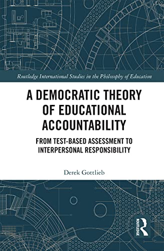 Beispielbild fr A Democratic Theory of Educational Accountability: From Test-Based Assessment to Interpersonal Responsibility zum Verkauf von Blackwell's