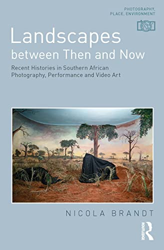 Imagen de archivo de Landscapes between Then and Now: Recent Histories in Southern African Photography, Performance and Video Art a la venta por Blackwell's