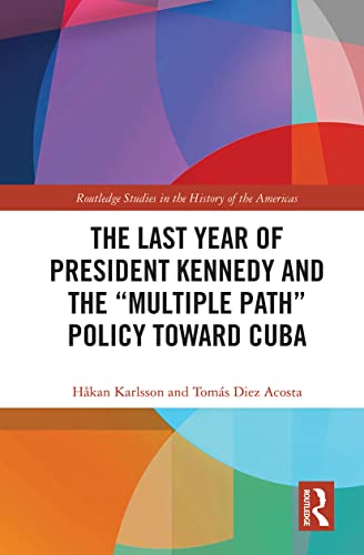 9781032239538: The Last Year of President Kennedy and the "Multiple Path" Policy Toward Cuba (Routledge Studies in the History of the Americas)
