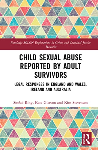 Stock image for Child Sexual Abuse Reported by Adult Survivors: Legal Responses in England and Wales, Ireland and Australia (Routledge SOLON Explorations in Crime and Criminal Justice Histories) for sale by Monster Bookshop